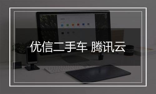 优信二手车 腾讯云