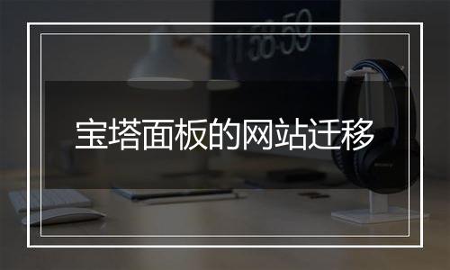 宝塔面板的网站迁移