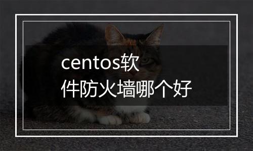 centos软件防火墙哪个好