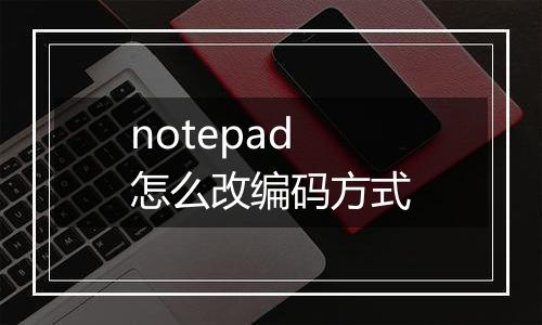 notepad怎么改编码方式