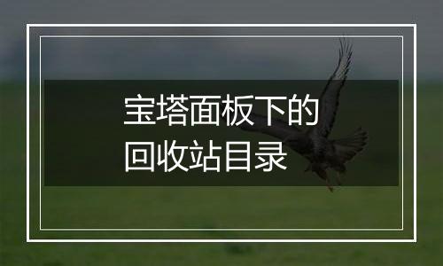 宝塔面板下的回收站目录