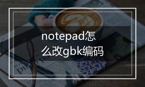 notepad怎么改gbk编码