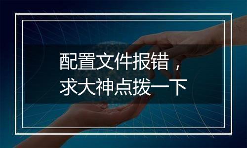 配置文件报错,求大神点拨一下