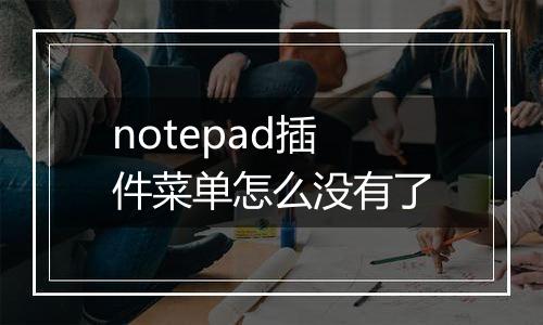 notepad插件菜单怎么没有了