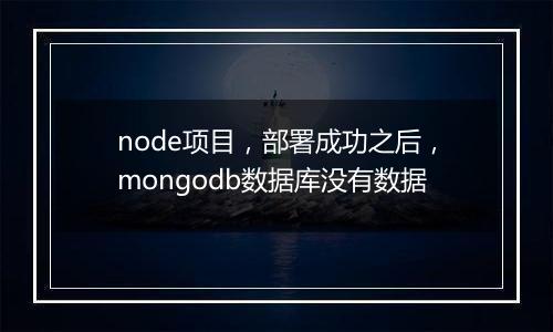 node项目,部署成功之后,mongodb数据库没有数据