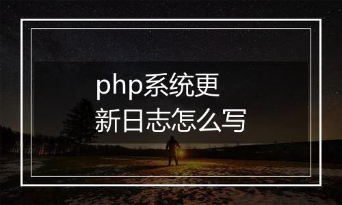 php系统更新日志怎么写