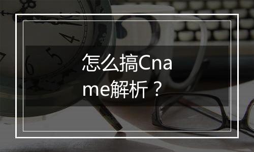 怎么搞Cname解析?