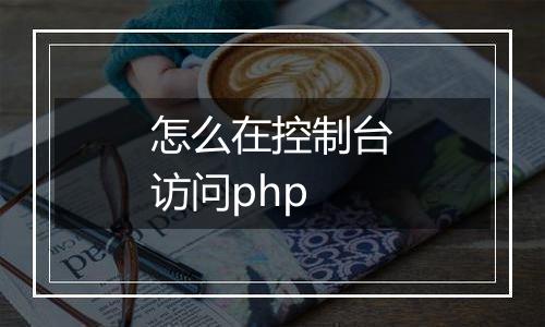 怎么在控制台访问php