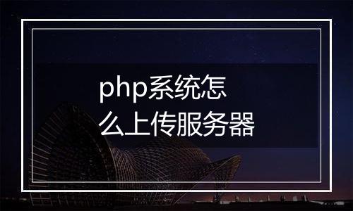 php系统怎么上传服务器