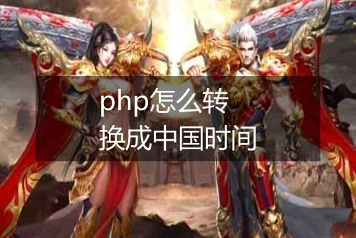php怎么转换成中国时间