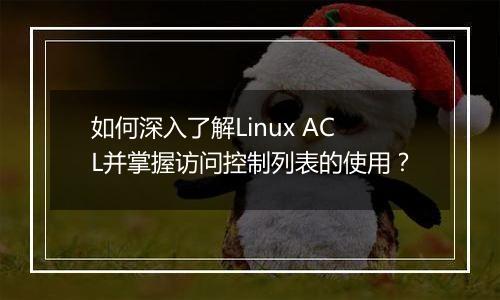 如何深入了解Linux ACL并掌握访问控制列表的使用？