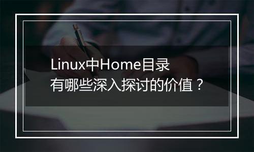 Linux中Home目录有哪些深入探讨的价值?