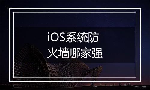 iOS系统防火墙哪家强