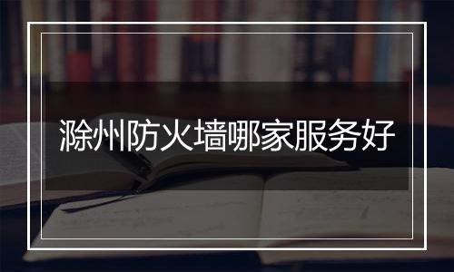 滁州防火墙哪家服务好