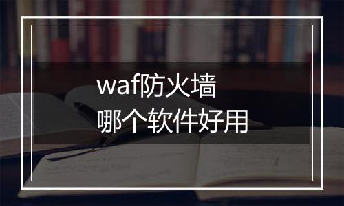 waf防火墙哪个软件好用
