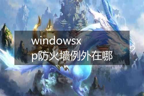 windowsxp防火墙例外在哪