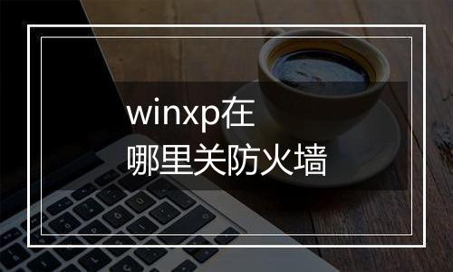 winxp在哪里关防火墙