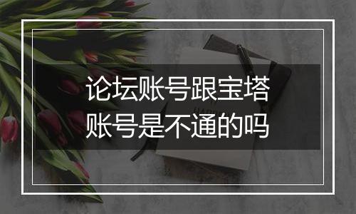论坛账号跟宝塔账号是不通的吗