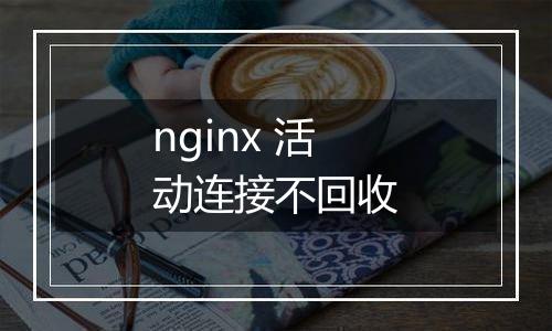 nginx 活动连接不回收