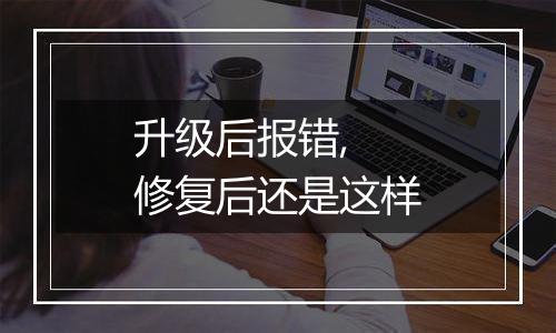 升级后报错, 修复后还是这样