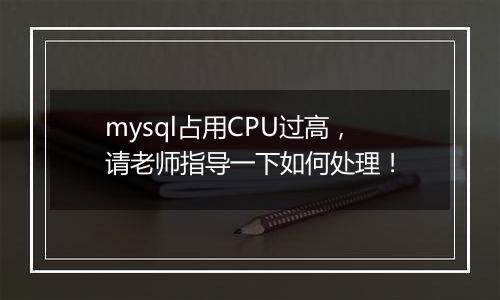 mysql占用CPU过高,请老师指导一下如何处理!