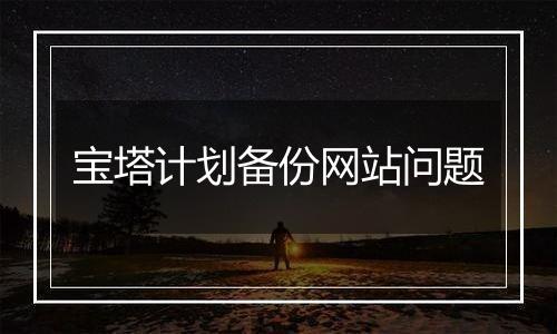 宝塔计划备份网站问题