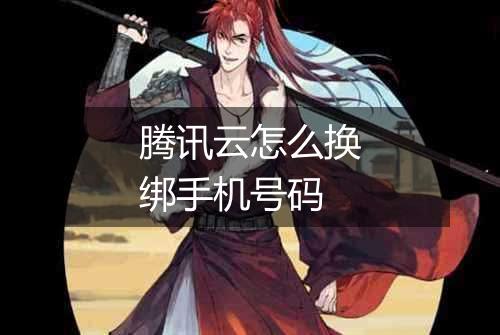 腾讯云怎么换绑手机号码
