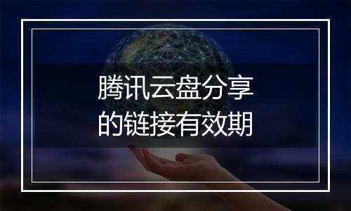 腾讯云盘分享的链接有效期