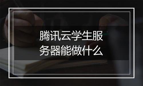 腾讯云学生服务器能做什么