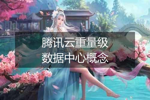 腾讯云重量级数据中心概念