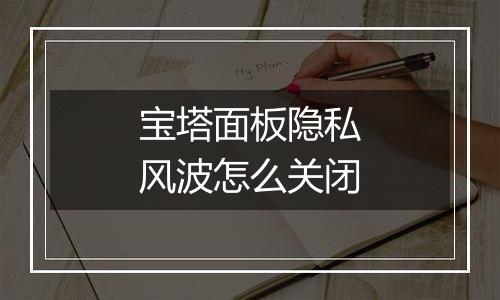 宝塔面板隐私风波怎么关闭