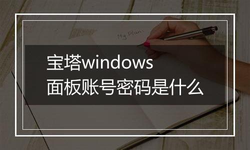 宝塔windows面板账号密码是什么