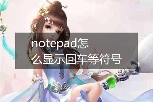 notepad怎么显示回车等符号