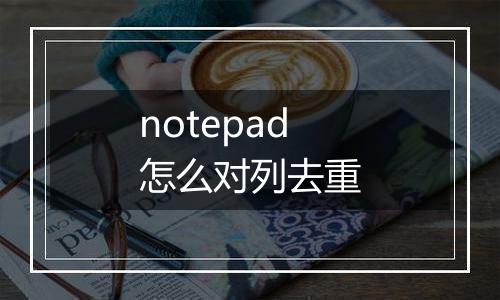 notepad怎么对列去重