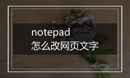 notepad怎么改网页文字