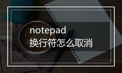 notepad换行符怎么取消