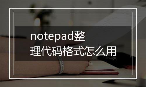 notepad整理代码格式怎么用