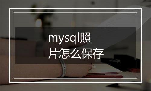 mysql照片怎么保存