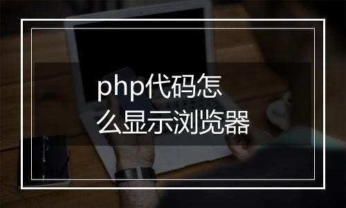 php代码怎么显示浏览器