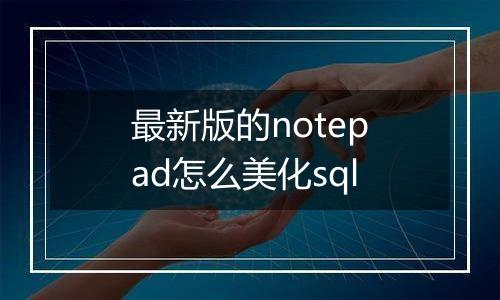 最新版的notepad怎么美化sql