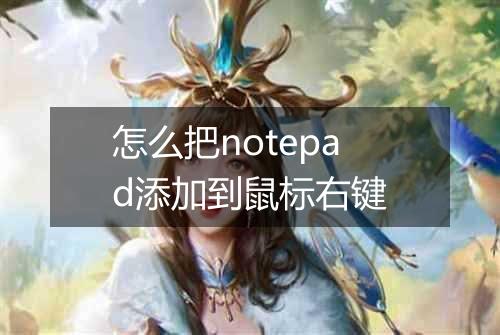 怎么把notepad添加到鼠标右键