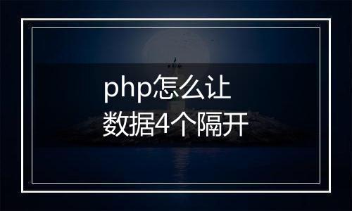 php怎么让数据4个隔开