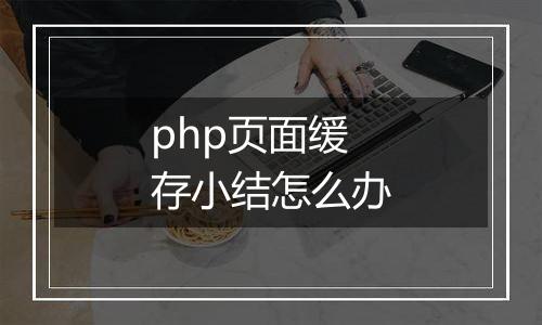 php页面缓存小结怎么办
