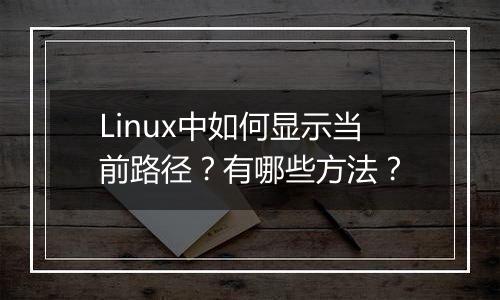 Linux中如何显示当前路径?有哪些方法?
