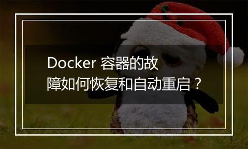 Docker 容器的故障如何恢复和自动重启？