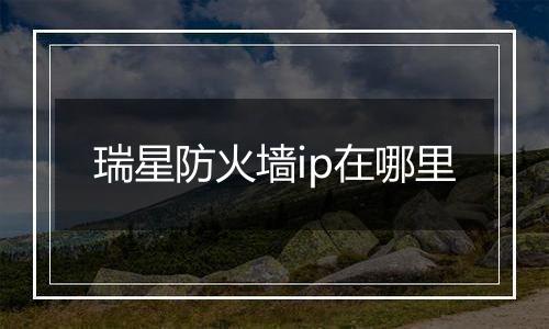 瑞星防火墙ip在哪里