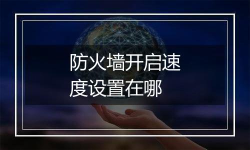 防火墙开启速度设置在哪