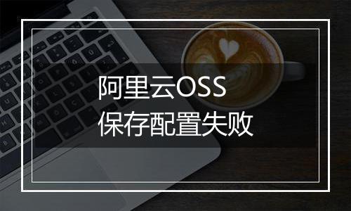 阿里云OSS保存配置失败