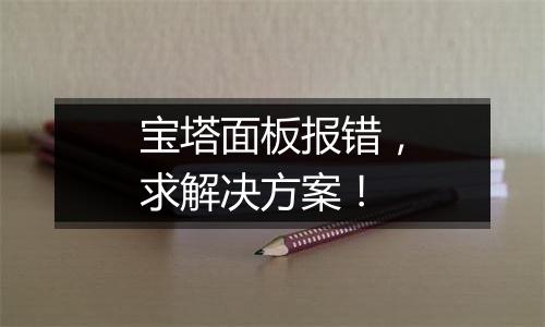 宝塔面板报错,求解决方案!