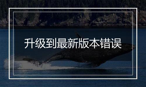 升级到最新版本错误